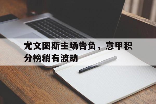 尤文图斯主场告负,意甲积分榜稍有波动